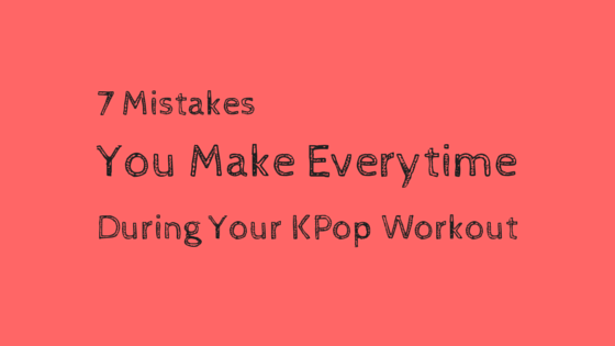 7 mistakes you make every time during your Kpop workout